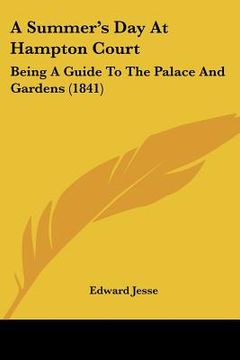 portada a summer's day at hampton court: being a guide to the palace and gardens (1841) (in English)