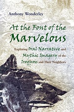 portada At the Font of the Marvelous: Exploring Oral Narrative and Mythic Imagery of the Iroquois and Their Neighbors (in English)