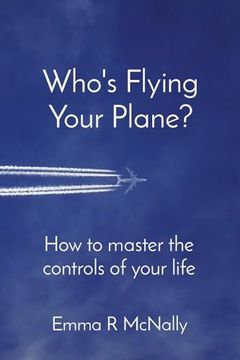 portada Who's Flying Your Plane? How to Master the Controls of Your Life (en Inglés)