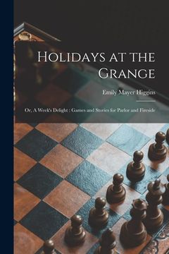 portada Holidays at the Grange: or, A Week's Delight: Games and Stories for Parlor and Fireside (en Inglés)