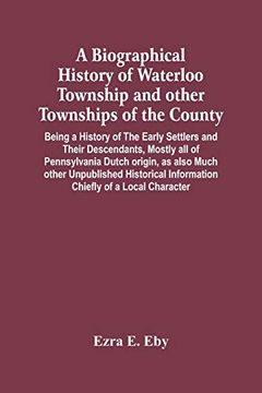portada A Biographical History of Waterloo Township and Other Townships of the County: Being a History of the Early Settlers and Their Descendants, Mostly all. Historical Information Chiefly of a Local (en Inglés)