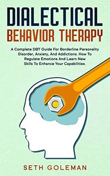 portada Dialectical Behavior Therapy: A Complete dbt Guide for Borderline Personality Disorder, Anxiety, and Addictions. How to Regulate Emotions and Learn new Skills to Enhance Your Capabilities. (en Inglés)