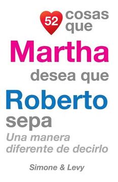 portada 52 Cosas Que Martha Desea Que Roberto Sepa: Una Manera Diferente de Decirlo