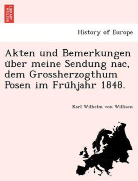portada Akten Und Bemerkungen U Ber Meine Sendung Nac, Dem Grossherzogthum Posen Im Fru Hjahr 1848. (in German)
