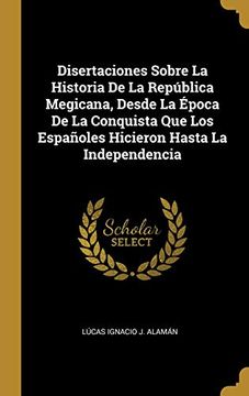 portada Disertaciones Sobre la Historia de la República Megicana, Desde la Época de la Conquista que los Españoles Hicieron Hasta la Independencia