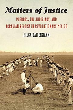 portada Matters of Justice: Pueblos, the Judiciary, and Agrarian Reform in Revolutionary Mexico (The Mexican Experience) 