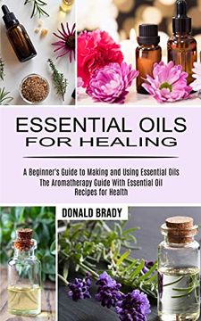 portada Essential Oils for Healing: The Aromatherapy Guide With Essential oil Recipes for Health (a Beginner'S Guide to Making and Using Essential Oils) 