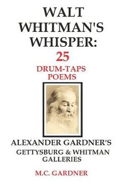 portada Walt Whitman's Whisper: 25 Drum-Taps Poems: Alexander Gardner's Gettysburg & Whitman Galleries (en Inglés)