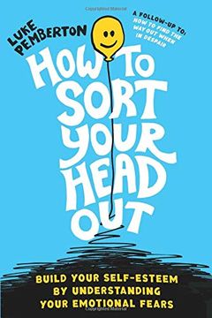 portada How to Sort Your Head Out: Build Your Self-Esteem by Understanding Your Emotional Fears (How to Save Yourself) (en Inglés)