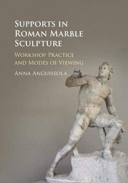 portada Supports in Roman Marble Sculpture: Workshop Practice and Modes of Viewing (en Inglés)