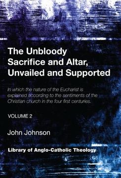 portada the unbloody sacrifice and altar, unvailed and supported: in which the nature of the eucharist is explained according to the sentiments of the christi (en Inglés)