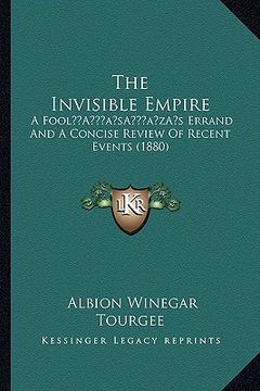 portada the invisible empire: a foola acentsacentsa a-acentsa acentss errand and a concise review of recent events (1880) (en Inglés)