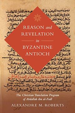 portada Reason and Revelation in Byzantine Antioch: The Christian Translation Program of Abdallah ibn Al-Fadl (Berkeley Series in Postclassical Islamic Scholarship) (in English)