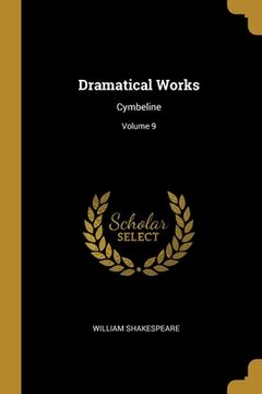 portada Dramatical Works: Cymbeline; Volume 9 (en Inglés)