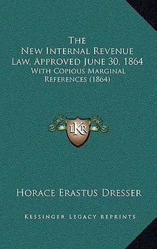 portada the new internal revenue law, approved june 30, 1864: with copious marginal references (1864) (en Inglés)