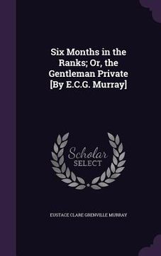 portada Six Months in the Ranks; Or, the Gentleman Private [By E.C.G. Murray]