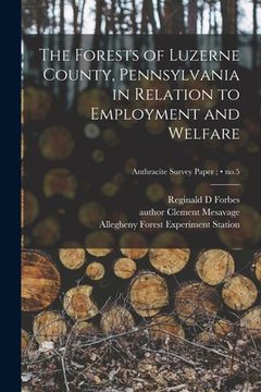 portada The Forests of Luzerne County, Pennsylvania in Relation to Employment and Welfare; no.5 (en Inglés)