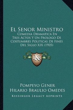 portada El Senor Ministro: Comedia Dramatica en Tres Actos y un Prologo de Costumbres Politicas de Fines del Siglo xix (1905)