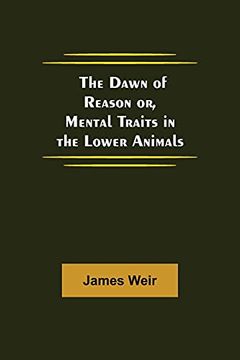 portada The Dawn of Reason or, Mental Traits in the Lower Animals (en Inglés)