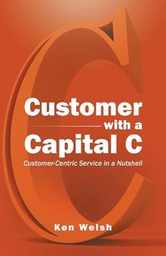 portada Customer with a Capital C: Customer-Centric Service in a Nutshell (en Inglés)