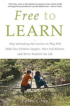 portada Free to Learn: Why Unleashing the Instinct to Play Will Make Our Children Happier, More Self-Reliant, and Better Students for Life (in English)