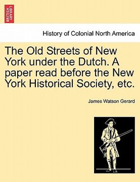portada the old streets of new york under the dutch. a paper read before the new york historical society, etc.