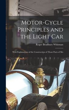 portada Motor-cycle Principles and the Light Car: With Explanations of the Construction of Those Parts of Mo
