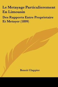 portada Le Metayage Particulierement En Limousin: Des Rapports Entre Proprietaire Et Metayer (1899) (en Francés)