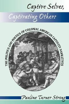 portada captive selves, captivating others: the politics and poetics of colonial american captivity narratives (en Inglés)