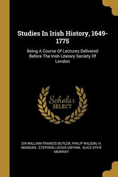 portada Studies In Irish History, 1649-1775: Being A Course Of Lectures Delivered Before The Irish Literary Society Of London (in English)