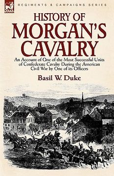 portada history of morgan's cavalry: an account of one of the most successful units of confederate cavalry during the american civil war by one of its offi (en Inglés)