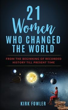 portada 21 Women Who Changed the World: From the Beginning of Recorded History Till Present Time (en Inglés)