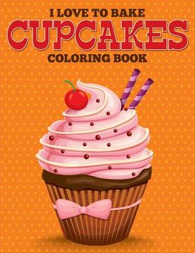 portada I Love to Bake Cupcakes Coloring Book (in English)