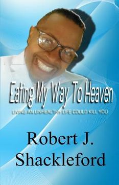 portada Eating My Way to Heaven: Living an Unhealthy Life Could Kill You (in English)