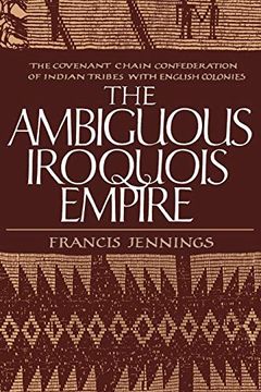 portada The Ambiguous Iroquois Empire: The Covenant Chain Confederation of Indian Tribes With English Colonies (in English)