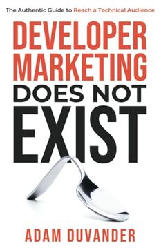 portada Developer Marketing Does not Exist: The Authentic Guide to Reach a Technical Audience (en Inglés)