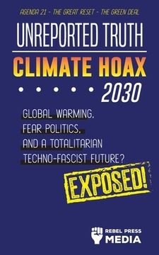 portada Unreported Truth - Climate Hoax 2030 - Global Warming, Fear Politics and a Totalitarian Techno-Fascist Future? Agenda 21 - the Great Reset - the Green Deal; Exposed! (3) (Anonymous Truth Leaks) 