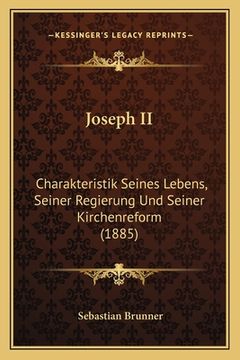 portada Joseph II: Charakteristik Seines Lebens, Seiner Regierung Und Seiner Kirchenreform (1885) (en Alemán)