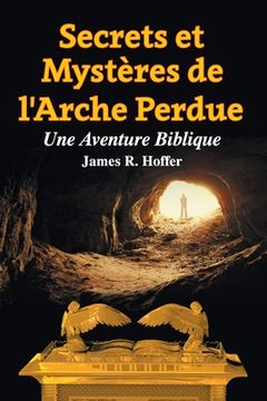 portada Secrets et Mystères de L'Arche Perdue: Une Aventure Biblique (en Francés)