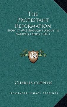 portada the protestant reformation: how it was brought about in various lands (1907) (en Inglés)