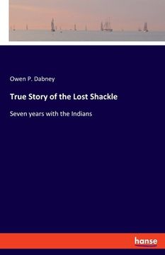 portada True Story of the Lost Shackle: Seven years with the Indians (en Inglés)