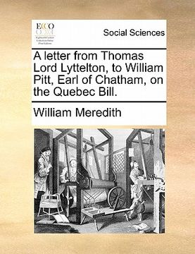 portada a letter from thomas lord lyttelton, to william pitt, earl of chatham, on the quebec bill.