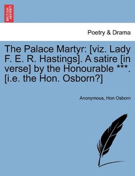 portada the palace martyr: [viz. lady f. e. r. hastings]. a satire [in verse] by the honourable ***. [i.e. the hon. osborn?] (en Inglés)