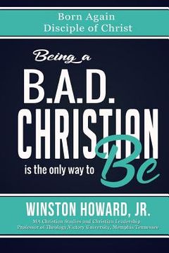 portada Being a B.A.D. Christian is the only way to be!: Born Again Disciple of Christ (en Inglés)