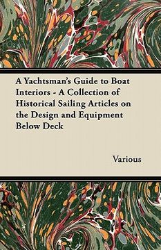 portada a yachtsman's guide to boat interiors - a collection of historical sailing articles on the design and equipment below deck (en Inglés)