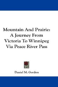 portada mountain and prairie: a journey from victoria to winnipeg via peace river pass (en Inglés)