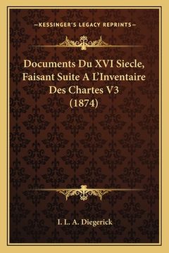 portada Documents Du XVI Siecle, Faisant Suite A L'Inventaire Des Chartes V3 (1874) (en Francés)