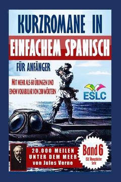 portada Kurzromane in Einfachem Spanisch für Anfänger mit mehr als 60 Übungen und einem Vokabular von 200 Wörtern: "20.000 Meilen unter dem Meer" von Jules Ve (en Alemán)
