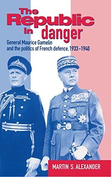 portada The Republic in Danger: General Maurice Gamelin and the Politics of French Defence, 1933-1940 (en Inglés)