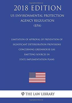 portada Limitation of Approval of Prevention of Significant Deterioration Provisions Concerning Greenhouse gas Emitting-Sources in State Implementation Plans,. Protection Agency Regulation, 2018 (en Inglés)